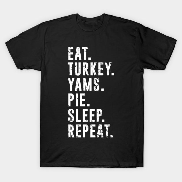 Eat Turkey Yams Pie Sleep Repeat - Funny Thanksgiving Day T-Shirt by PugSwagClothing